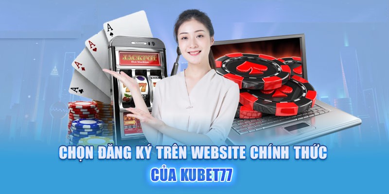 Đăng ký tài khoản cực kỳ đơn giản với các bước hướng dẫn Kubet77