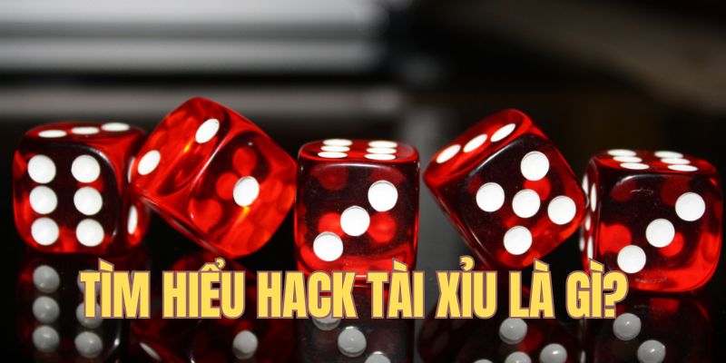 Tìm hiểu hack tài xỉu là gì