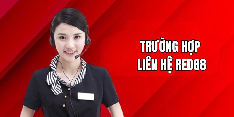 Những trường hợp mà bạn cần liên hệ Red88